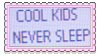 stamp that says 'cool kids never sleep'
