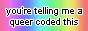 button that says 'you're telling me a queer coded this' with a rainbow background